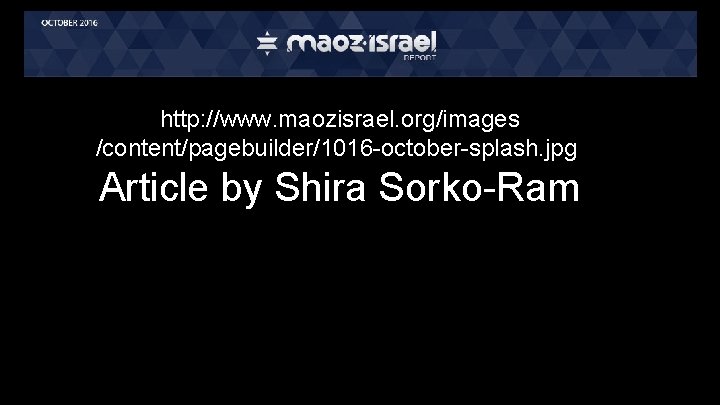 http: //www. maozisrael. org/images /content/pagebuilder/1016 -october-splash. jpg Article by Shira Sorko-Ram 