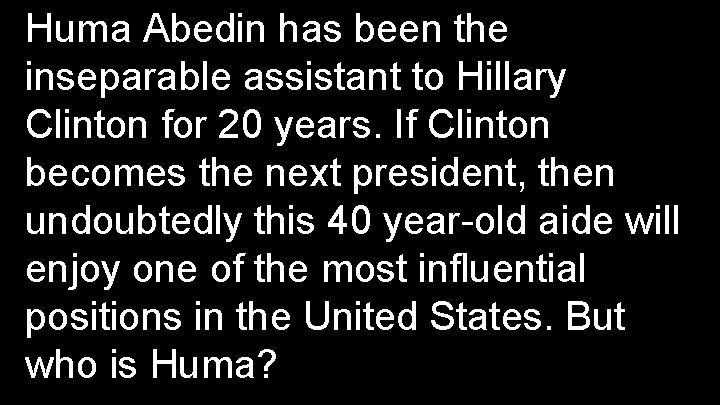 Huma Abedin has been the inseparable assistant to Hillary Clinton for 20 years. If