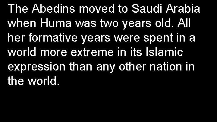 The Abedins moved to Saudi Arabia when Huma was two years old. All her