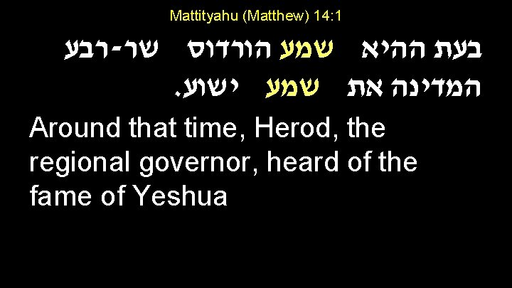 Mattityahu (Matthew) 14: 1 רבע - בעת ההיא שמע הורדוס שר . המדינה את