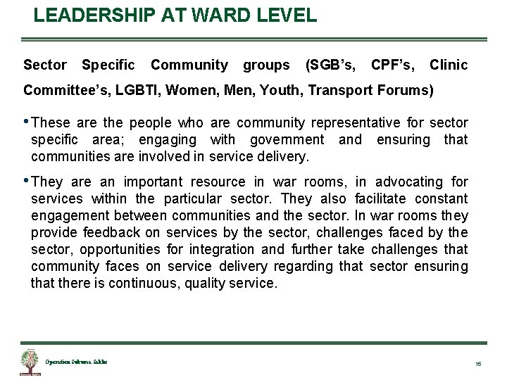 LEADERSHIP AT WARD LEVEL Sector Specific Community groups (SGB’s, CPF’s, Clinic Committee’s, LGBTI, Women,