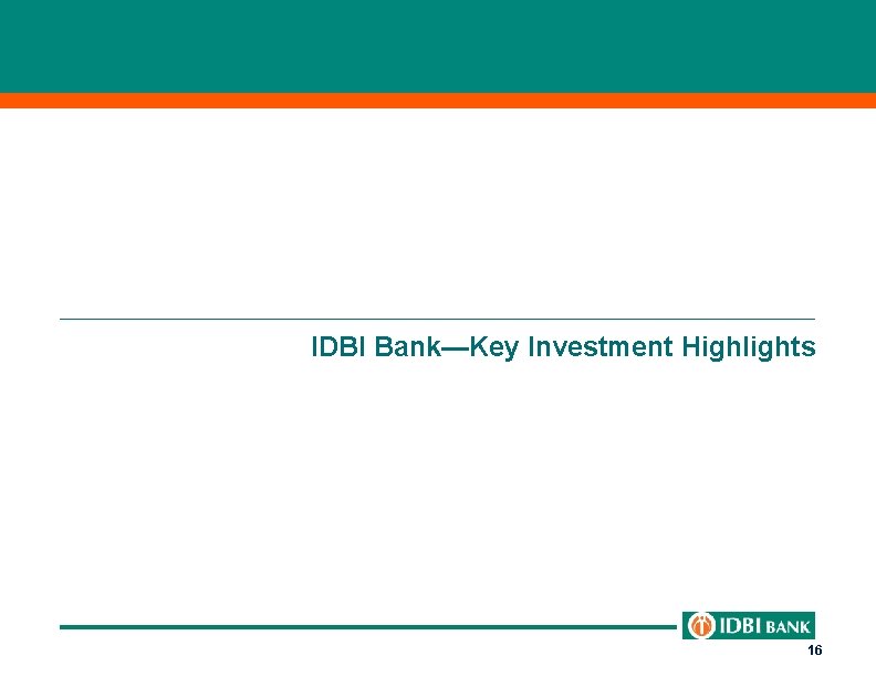 IDBI Bank—Key Investment Highlights 16 