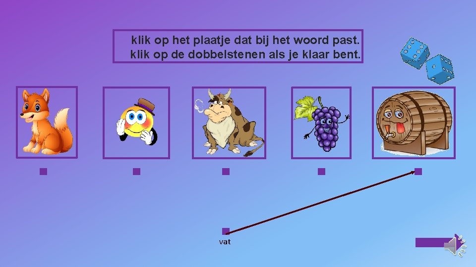 klik op het plaatje dat bij het woord past. klik op de dobbelstenen als