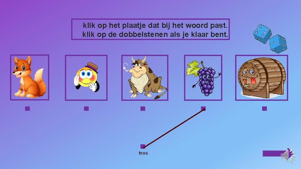 klik op het plaatje dat bij het woord past. klik op de dobbelstenen als