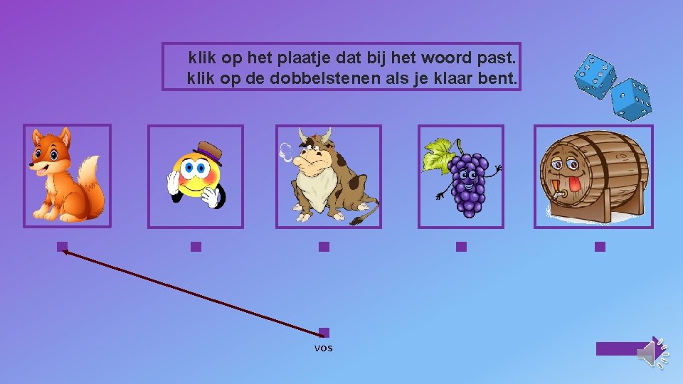 klik op het plaatje dat bij het woord past. klik op de dobbelstenen als