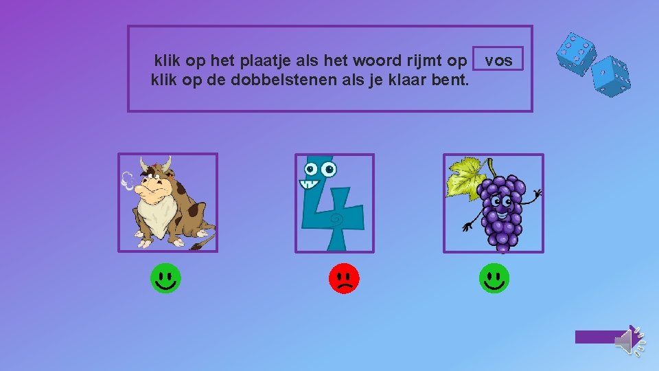 klik op het plaatje als het woord rijmt op vos klik op de dobbelstenen klik op het plaatje als het woord rijmt op vos klik op de dobbelstenen