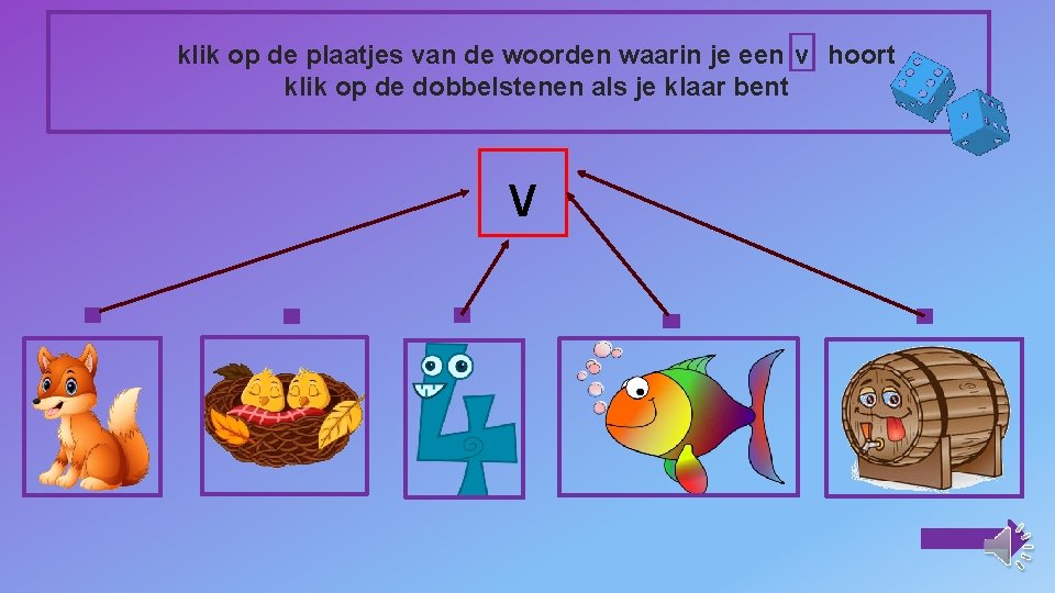 klik op de plaatjes van de woorden waarin je een v hoort klik op