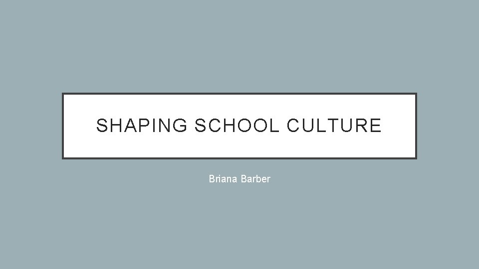 SHAPING SCHOOL CULTURE Briana Barber 