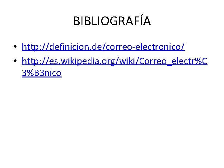 BIBLIOGRAFÍA • http: //definicion. de/correo-electronico/ • http: //es. wikipedia. org/wiki/Correo_electr%C 3%B 3 nico 