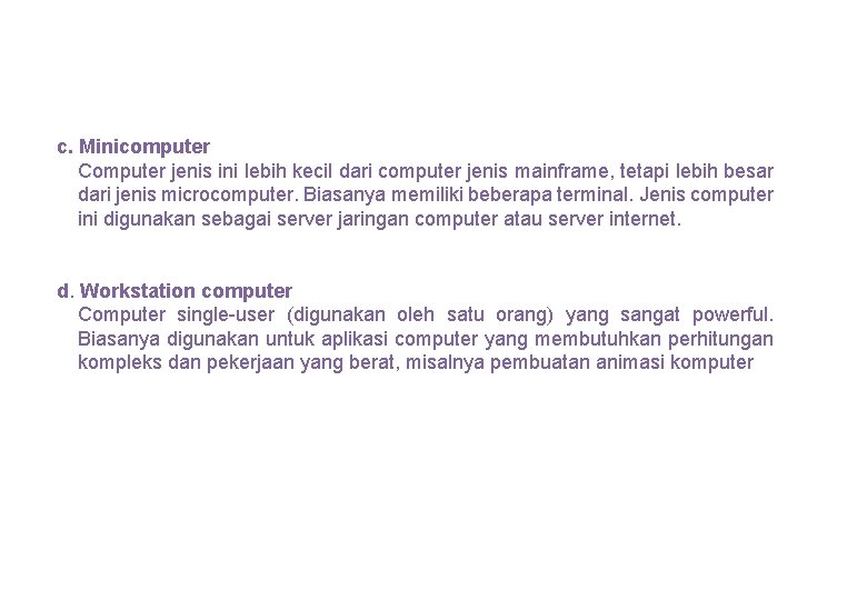 c. Minicomputer Computer jenis ini lebih kecil dari computer jenis mainframe, tetapi lebih besar