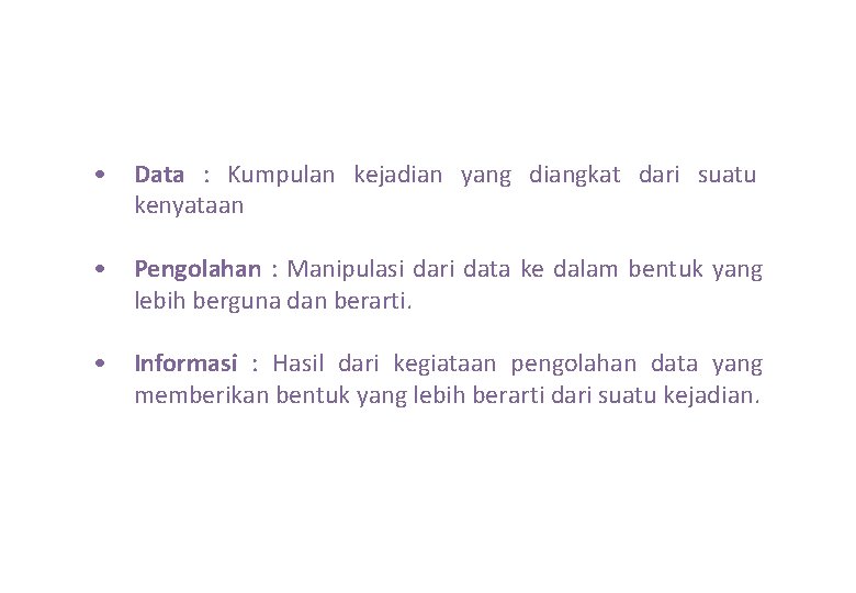  • Data : Kumpulan kejadian yang diangkat dari suatu kenyataan • Pengolahan :