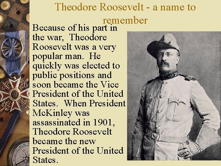 Theodore Roosevelt - a name to remember Because of his part in the war,