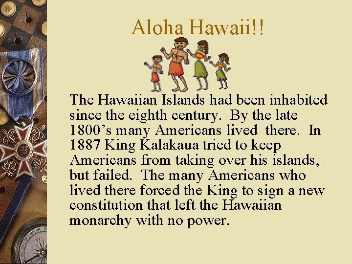 Aloha Hawaii!! The Hawaiian Islands had been inhabited since the eighth century. By the