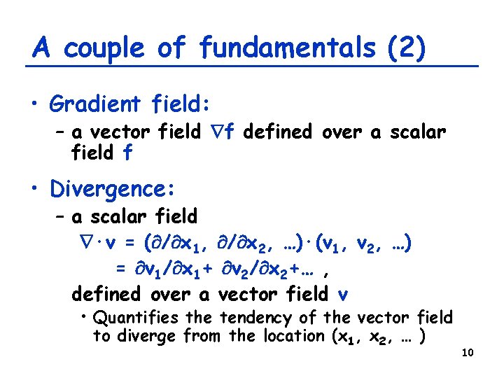 A couple of fundamentals (2) • Gradient field: – a vector field f defined