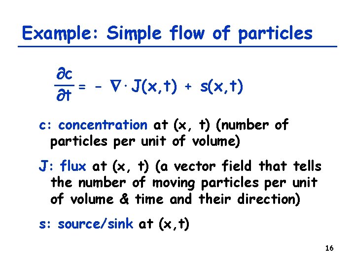 Example: Simple flow of particles c = - ·J(x, t) + s(x, t) t