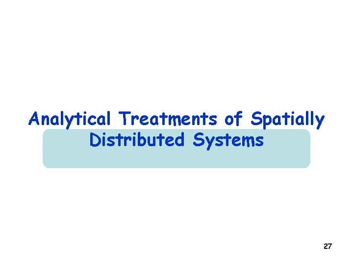 Analytical Treatments of Spatially Distributed Systems 27 