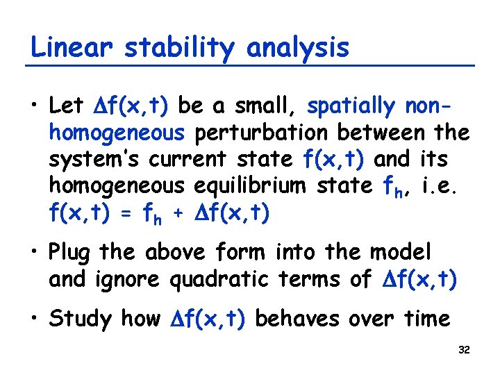 Linear stability analysis • Let Df(x, t) be a small, spatially nonhomogeneous perturbation between
