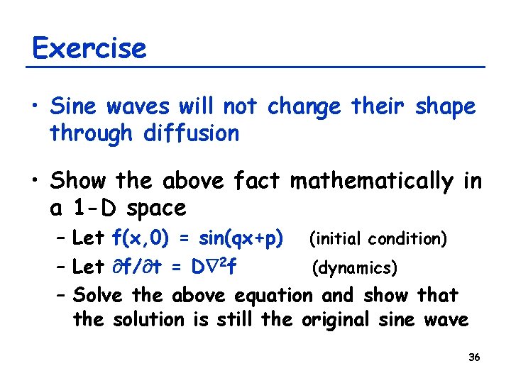 Exercise • Sine waves will not change their shape through diffusion • Show the