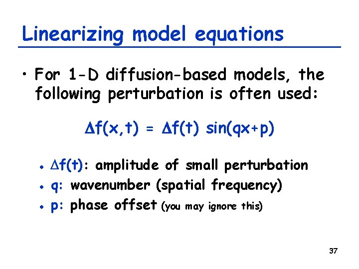 Linearizing model equations • For 1 -D diffusion-based models, the following perturbation is often