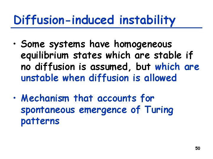 Diffusion-induced instability • Some systems have homogeneous equilibrium states which are stable if no