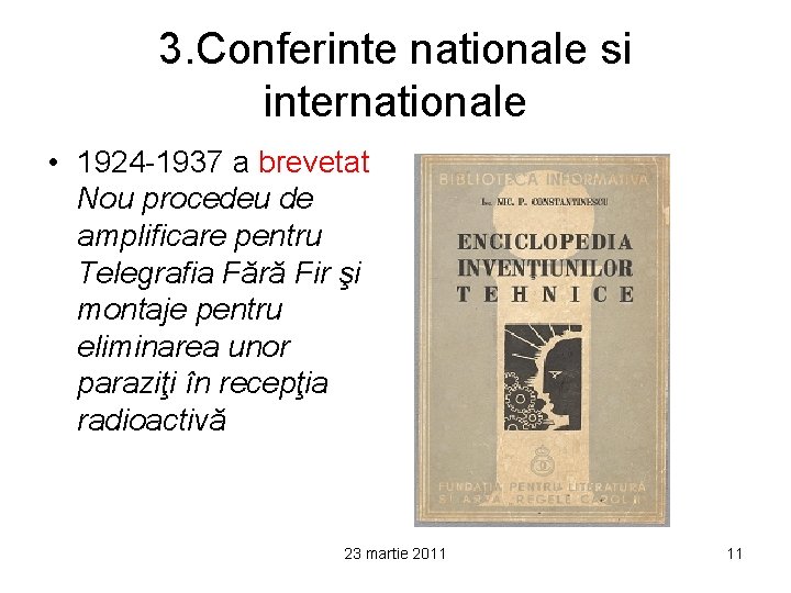 3. Conferinte nationale si internationale • 1924 -1937 a brevetat Nou procedeu de amplificare