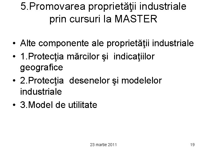 5. Promovarea proprietăţii industriale prin cursuri la MASTER • Alte componente ale proprietăţii industriale