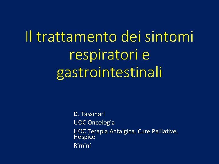 Il trattamento dei sintomi respiratori e gastrointestinali D. Tassinari UOC Oncologia UOC Terapia Antalgica,