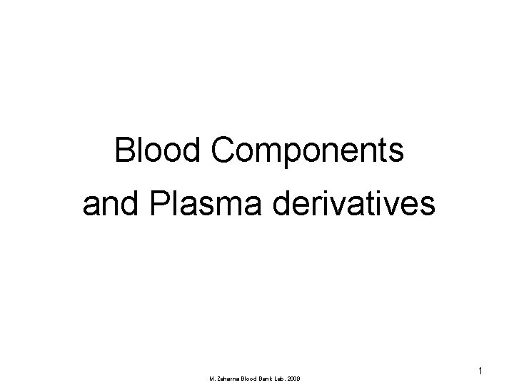 Blood Components and Plasma derivatives M. Zaharna Blood Bank Lab. 2009 1 