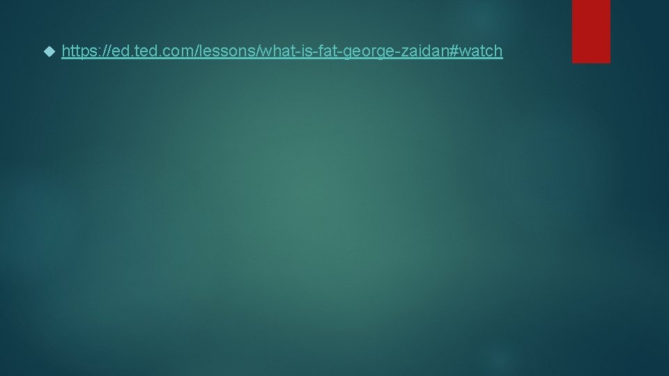  https: //ed. ted. com/lessons/what-is-fat-george-zaidan#watch 