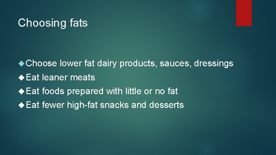 Choosing fats Choose lower fat dairy products, sauces, dressings Eat leaner meats Eat foods