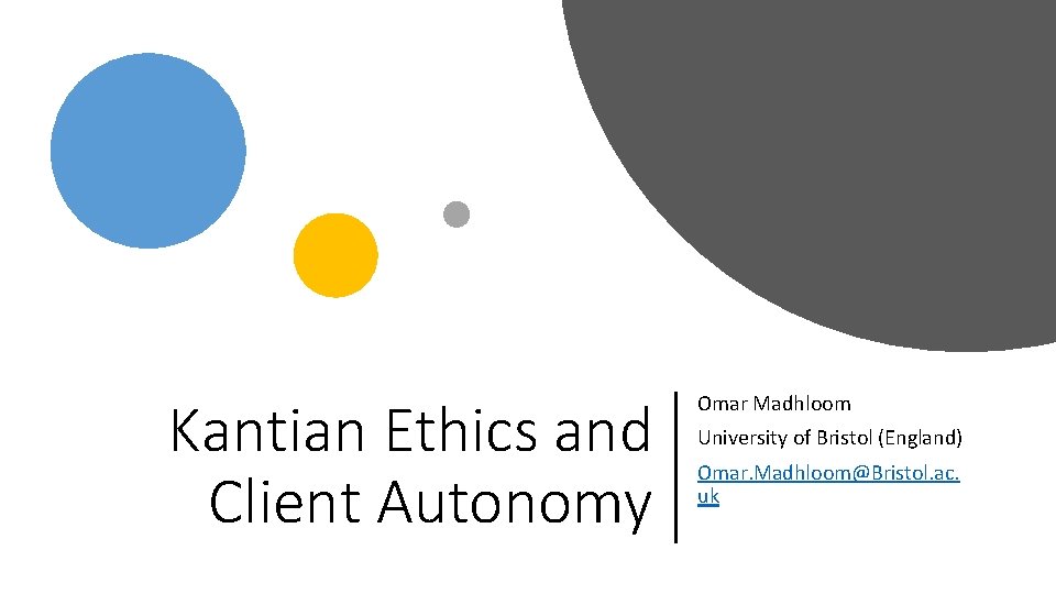 Kantian Ethics and Client Autonomy Omar Madhloom University of Bristol (England) Omar. Madhloom@Bristol. ac. Kantian Ethics and Client Autonomy Omar Madhloom University of Bristol (England) Omar. Madhloom@Bristol. ac.