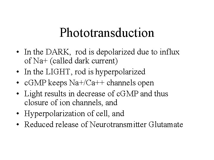 Phototransduction • In the DARK, rod is depolarized due to influx of Na+ (called