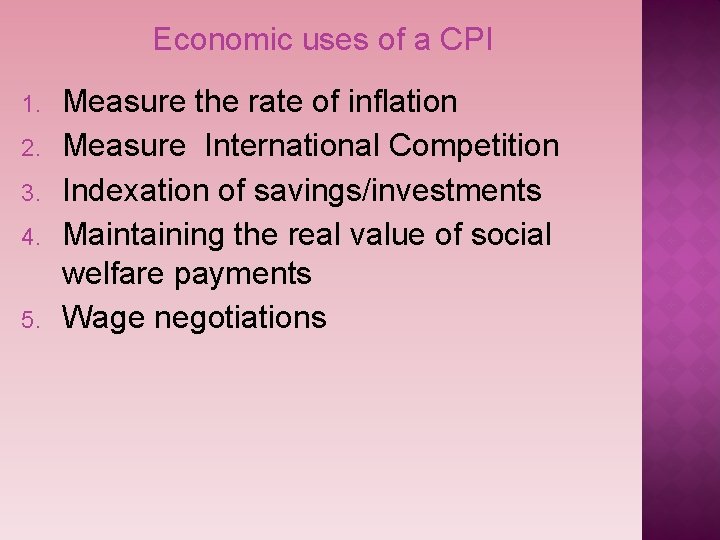 Economic uses of a CPI 1. 2. 3. 4. 5. Measure the rate of