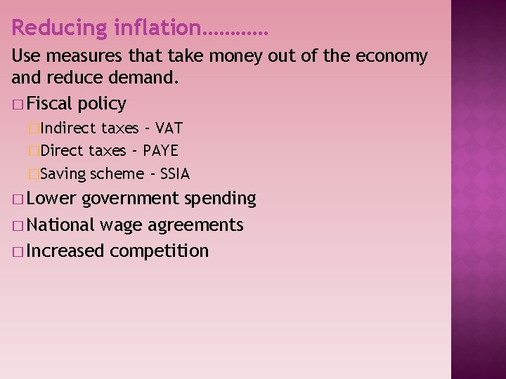 Reducing inflation………… Use measures that take money out of the economy and reduce demand.