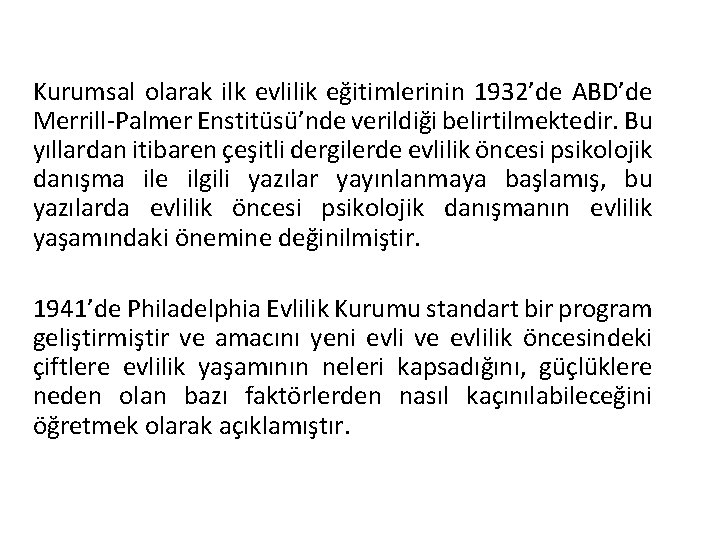 Kurumsal olarak ilk evlilik eğitimlerinin 1932’de ABD’de Merrill-Palmer Enstitüsü’nde verildiği belirtilmektedir. Bu yıllardan itibaren