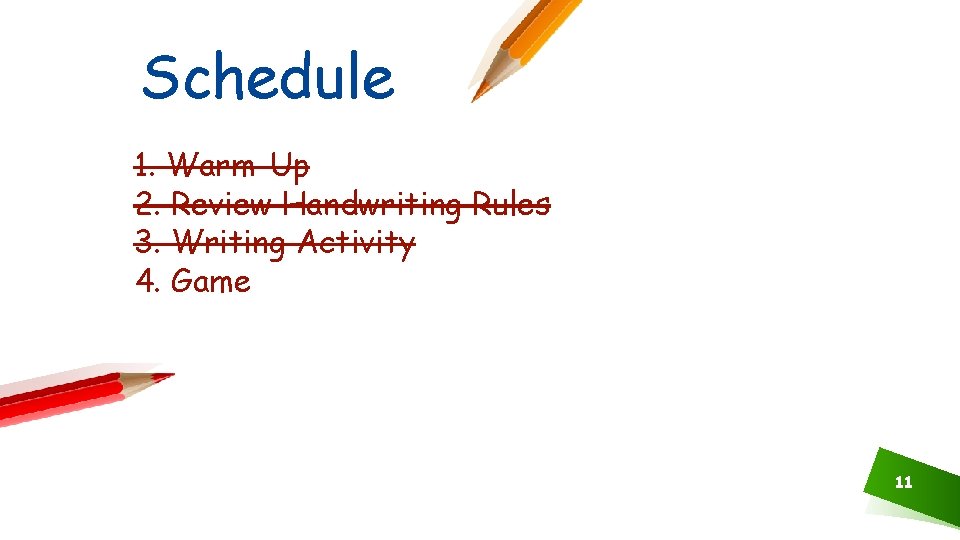 Schedule 1. Warm-Up 2. Review Handwriting Rules 3. Writing Activity 4. Game 11 