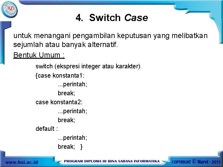 4. Switch Case untuk menangani pengambilan keputusan yang melibatkan sejumlah atau banyak alternatif. Bentuk