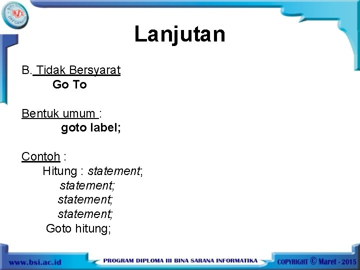 Lanjutan B. Tidak Bersyarat Go To Bentuk umum : goto label; Contoh : Hitung