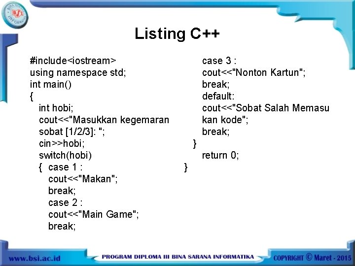 Listing C++ #include<iostream> using namespace std; int main() { int hobi; cout<<"Masukkan kegemaran sobat