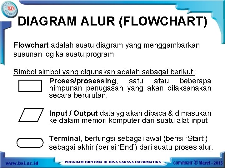 DIAGRAM ALUR (FLOWCHART) Flowchart adalah suatu diagram yang menggambarkan susunan logika suatu program. Simbol