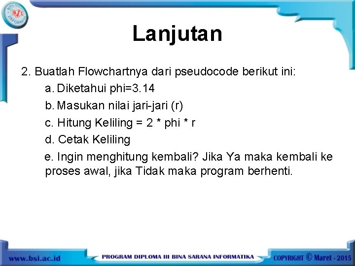 Lanjutan 2. Buatlah Flowchartnya dari pseudocode berikut ini: a. Diketahui phi=3. 14 b. Masukan