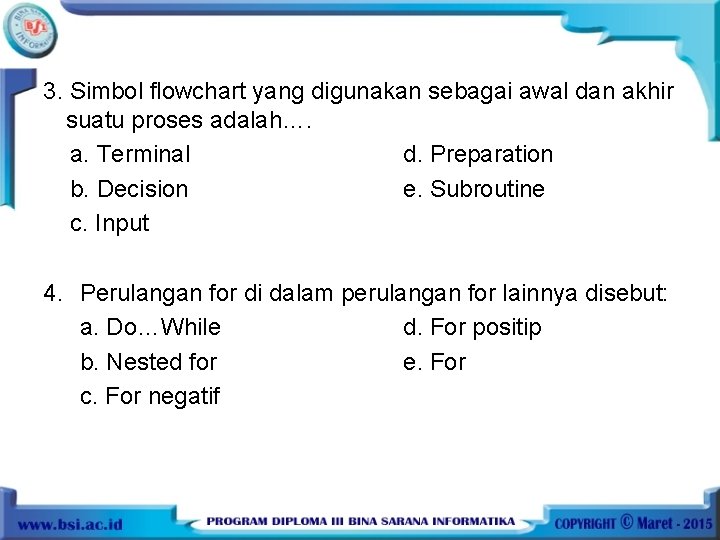 3. Simbol flowchart yang digunakan sebagai awal dan akhir suatu proses adalah…. a. Terminal 3. Simbol flowchart yang digunakan sebagai awal dan akhir suatu proses adalah…. a. Terminal
