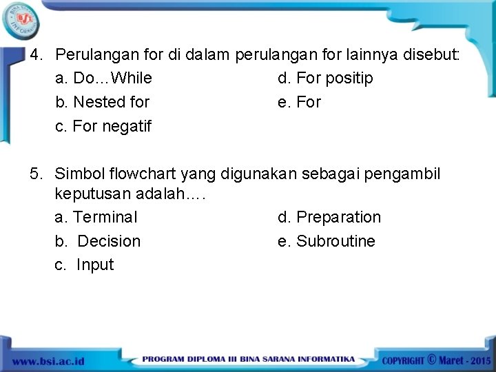 4. Perulangan for di dalam perulangan for lainnya disebut: a. Do…While d. For positip