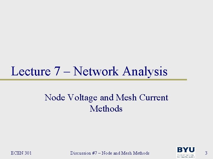 Lecture 7 – Network Analysis Node Voltage and Mesh Current Methods ECEN 301 Discussion