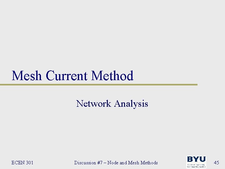 Mesh Current Method Network Analysis ECEN 301 Discussion #7 – Node and Mesh Methods