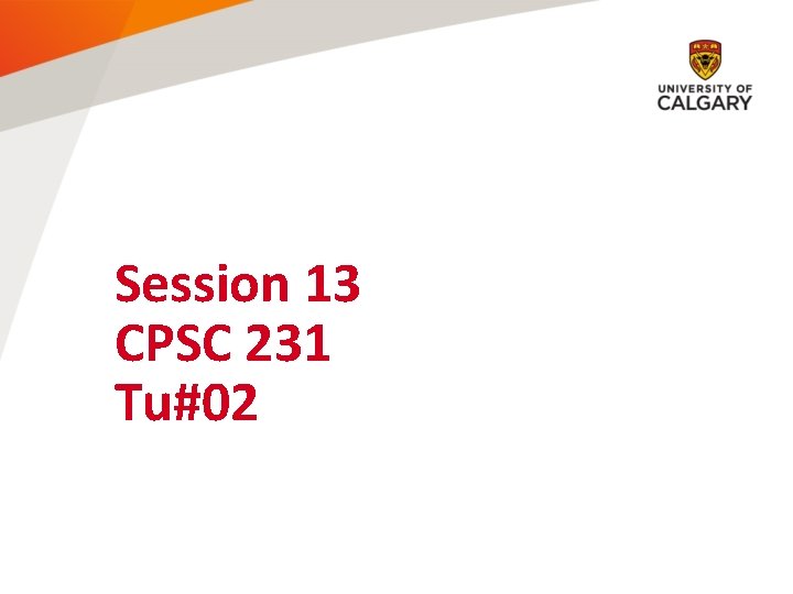 Session 13 CPSC 231 Tu#02 