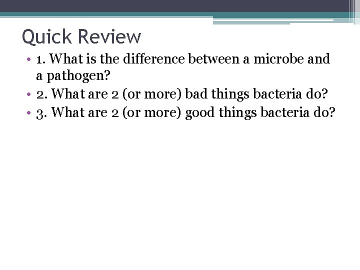 Quick Review • 1. What is the difference between a microbe and a pathogen?