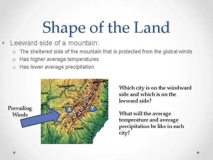 Shape of the Land • Leeward side of a mountain: o The sheltered side