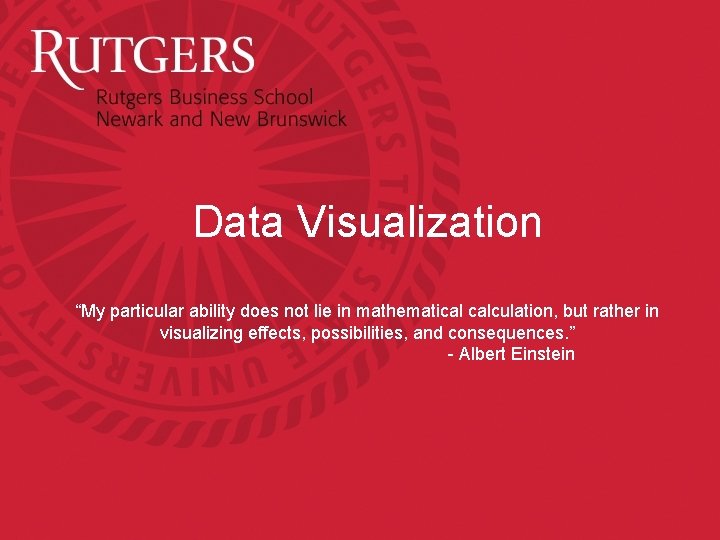 Data Visualization “My particular ability does not lie in mathematical calculation, but rather in