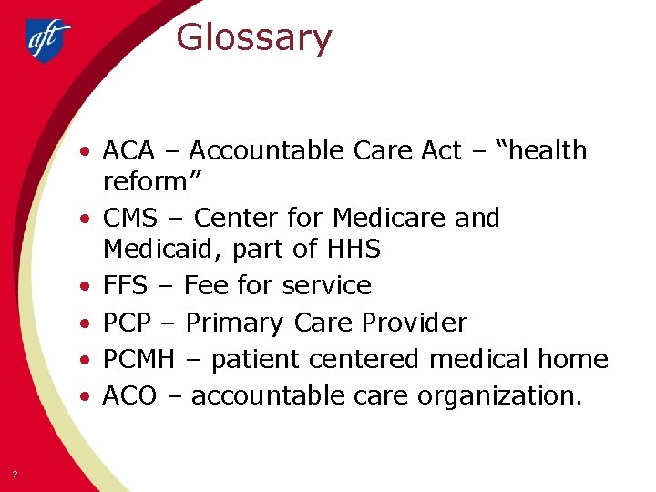 Glossary • ACA – Accountable Care Act – “health reform” • CMS – Center